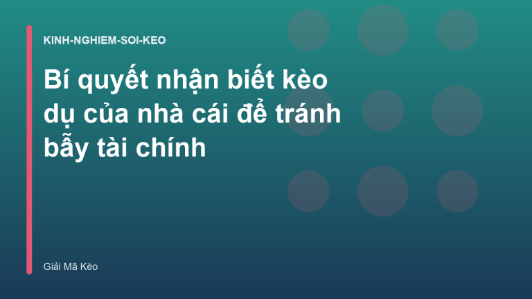 Bí quyết nhận biết kèo dụ của nhà cái để tránh bẫy tài chính