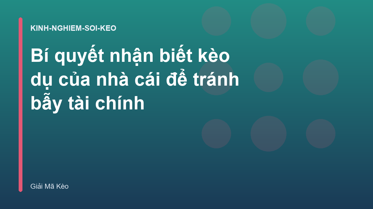 Bí quyết nhận biết kèo dụ của nhà cái để tránh bẫy tài chính
