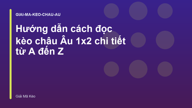 Hướng dẫn cách đọc kèo châu Âu 1x2 chi tiết từ A đến Z