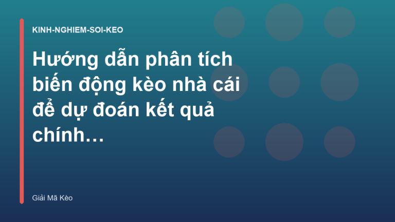 Hướng dẫn phân tích biến động kèo nhà cái để dự đoán kết quả chính xác